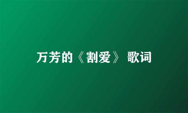 万芳的《割爱》 歌词