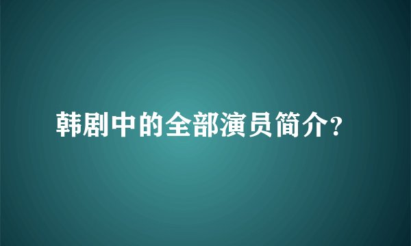 韩剧中的全部演员简介?