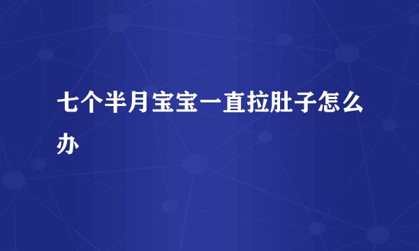 七个半月宝宝一直拉肚子怎么办