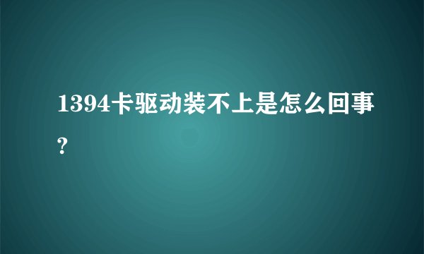 1394卡驱动装不上是怎么回事?