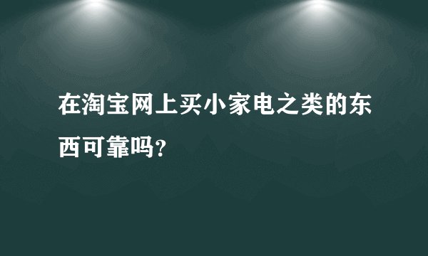 在淘宝网上买小家电之类的东西可靠吗？