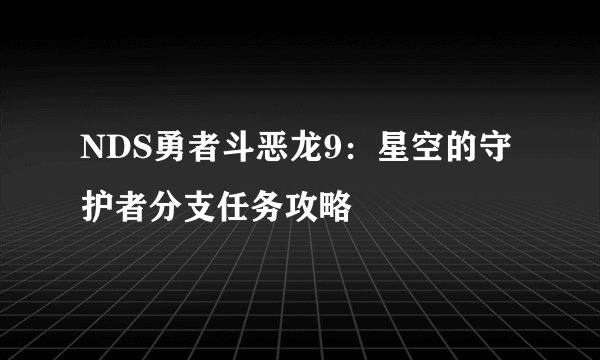 NDS勇者斗恶龙9：星空的守护者分支任务攻略