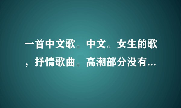 一首中文歌。中文。女生的歌,抒情歌曲。高潮部分没有歌词,就是哦耶耶耶耶耶哦喔喔喔喔喔喔。很好听,应