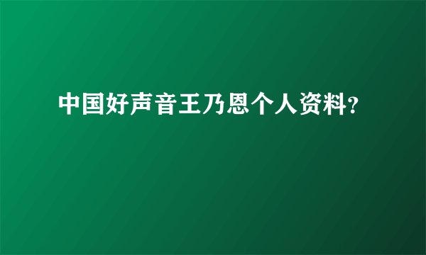 中国好声音王乃恩个人资料？