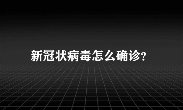 新冠状病毒怎么确诊？