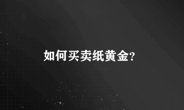 如何买卖纸黄金？