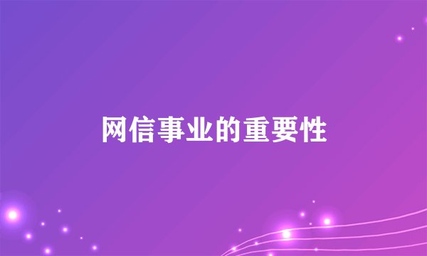 网信事业的重要性