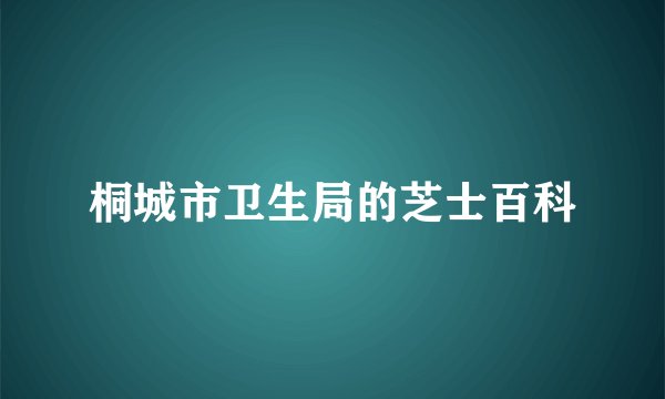 桐城市卫生局的芝士百科