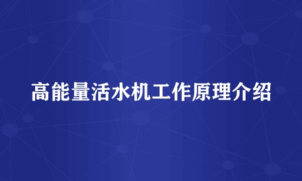 高能量活水机工作原理介绍