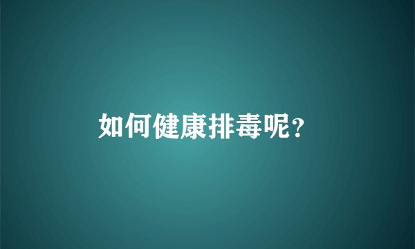 如何健康排毒呢？