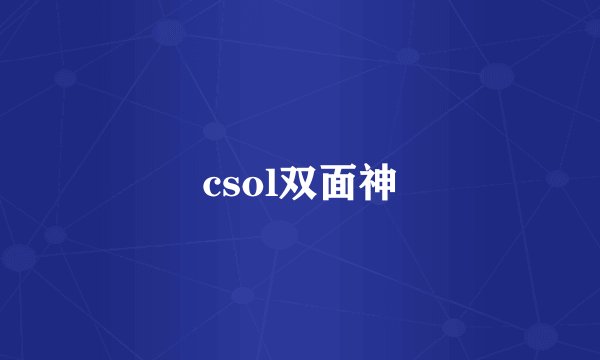 csol双面神