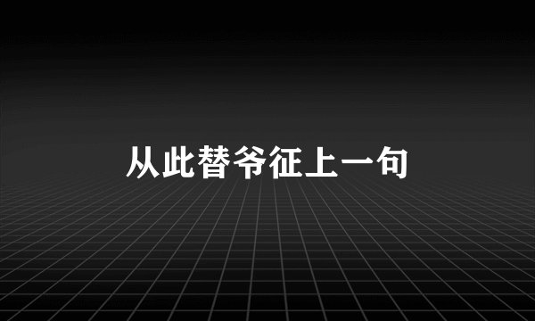 从此替爷征上一句