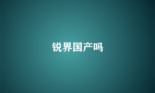 锐界国产吗