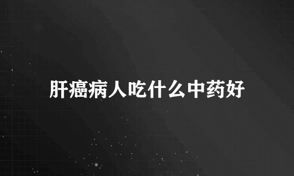 肝癌病人吃什么中药好