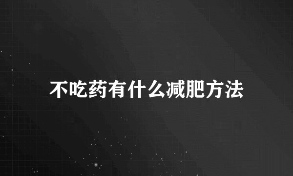 不吃药有什么减肥方法