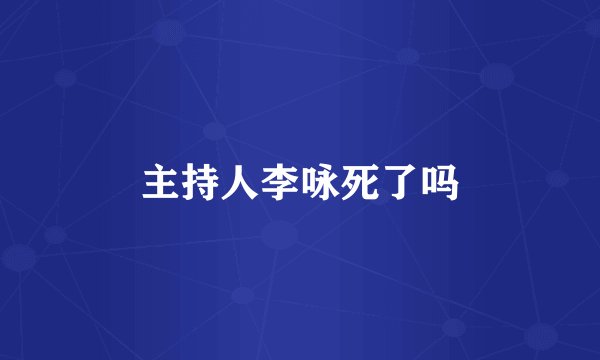 主持人李咏死了吗