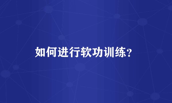 如何进行软功训练？