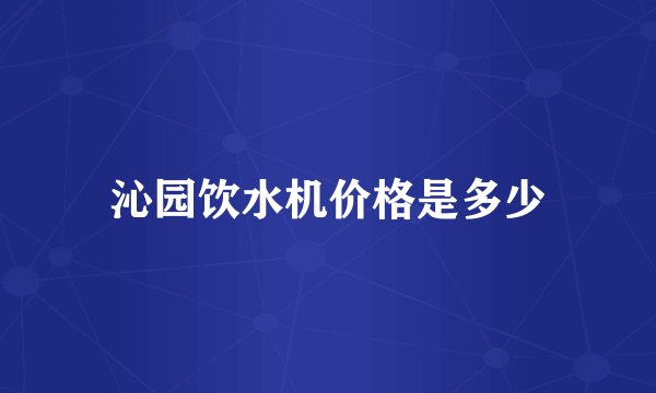 沁园饮水机价格是多少