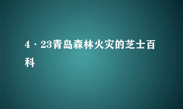 4·23青岛森林火灾的芝士百科