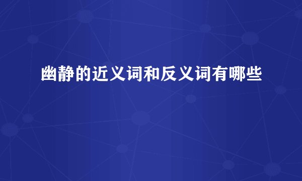 幽静的近义词和反义词有哪些