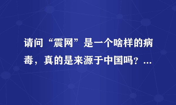 请问“震网”是一个啥样的病毒,真的是来源于中国吗?详细一点