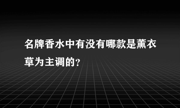 名牌香水中有没有哪款是薰衣草为主调的？