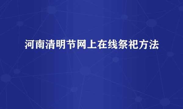 河南清明节网上在线祭祀方法