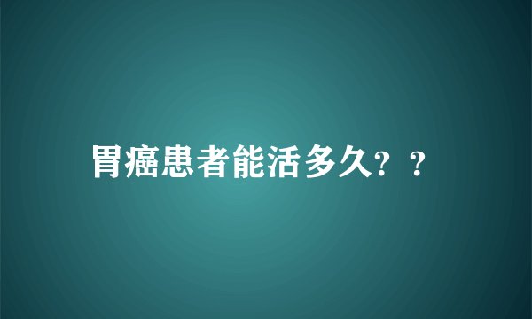 胃癌患者能活多久？？