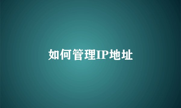 如何管理IP地址
