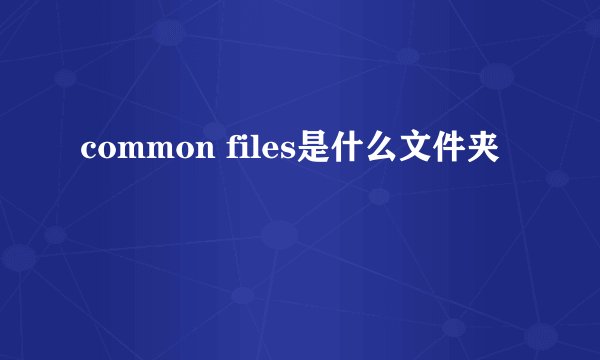 common files是什么文件夹