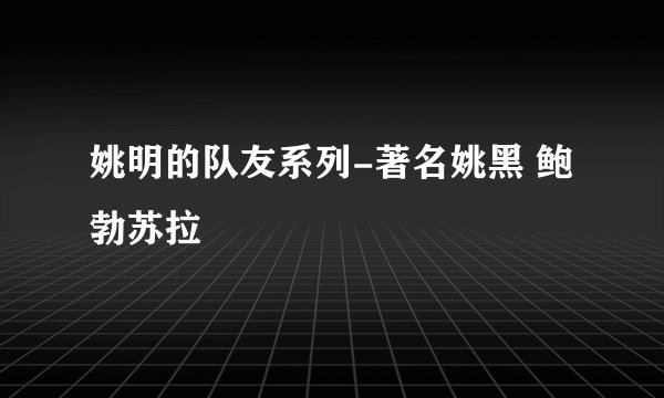 姚明的队友系列-著名姚黑 鲍勃苏拉