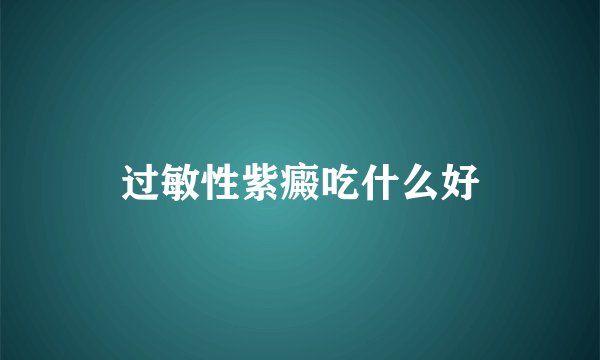 过敏性紫癜吃什么好