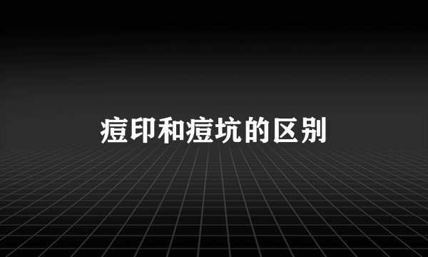 痘印和痘坑的区别