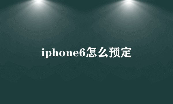 iphone6怎么预定
