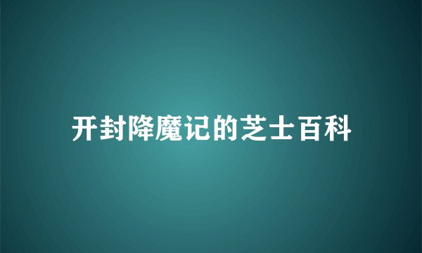 开封降魔记的芝士百科