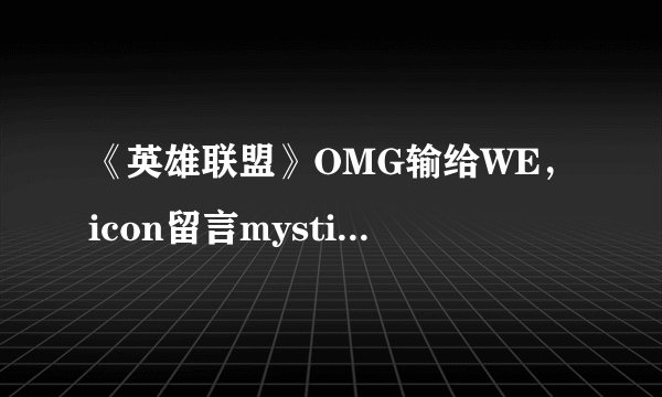 《英雄联盟》OMG输给WE，icon留言mystic“你赢了我输了”，对此你怎么看？