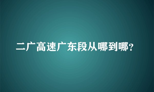 二广高速广东段从哪到哪？