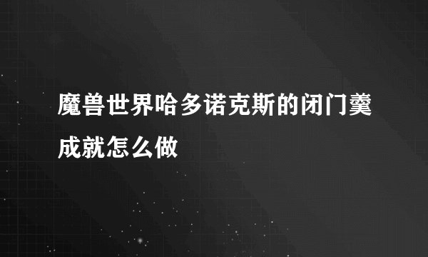 魔兽世界哈多诺克斯的闭门羹成就怎么做