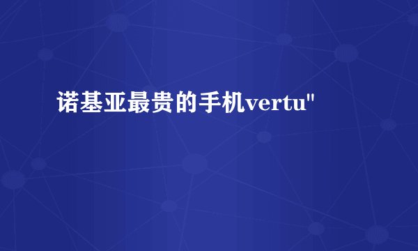 诺基亚最贵的手机vertu