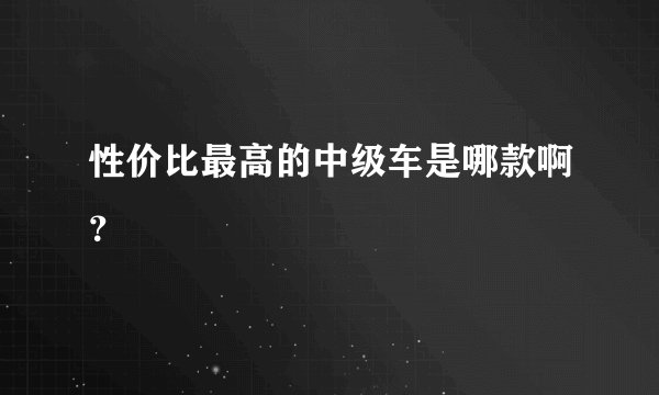 性价比最高的中级车是哪款啊？
