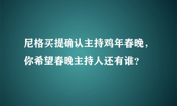 尼格买提确认主持鸡年春晚,你希望春晚主持人还有谁?