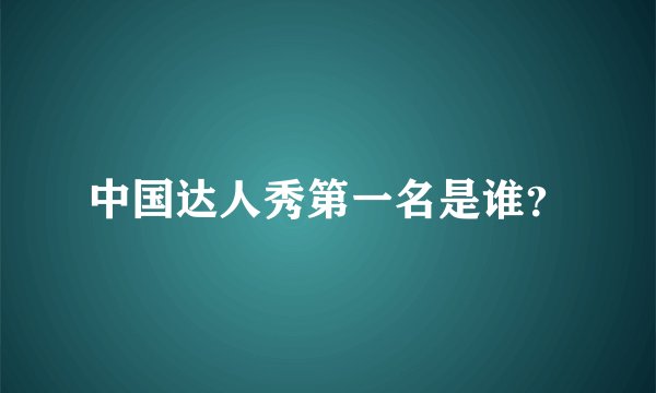 中国达人秀第一名是谁？