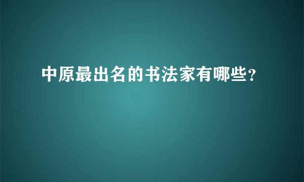 中原最出名的书法家有哪些？