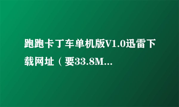 跑跑卡丁车单机版V1.0迅雷下载网址（要33.8MB大小的）