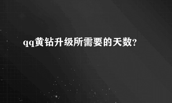 qq黄钻升级所需要的天数?