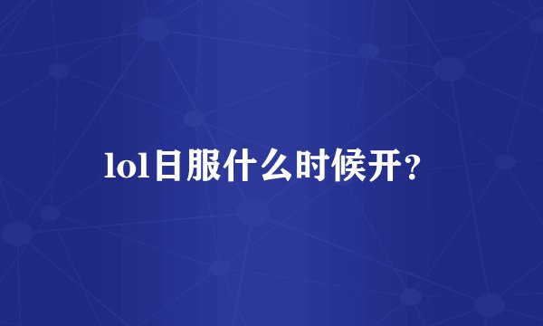 lol日服什么时候开？