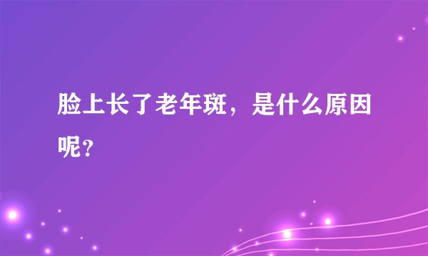 脸上长了老年斑，是什么原因呢？