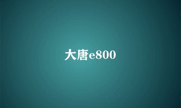 大唐e800