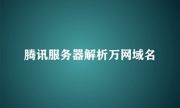 腾讯服务器解析万网域名