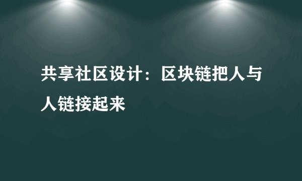 共享社区设计：区块链把人与人链接起来